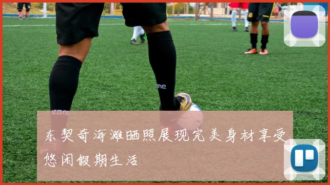 东契奇海滩晒照展现完美身材享受悠闲假期生活